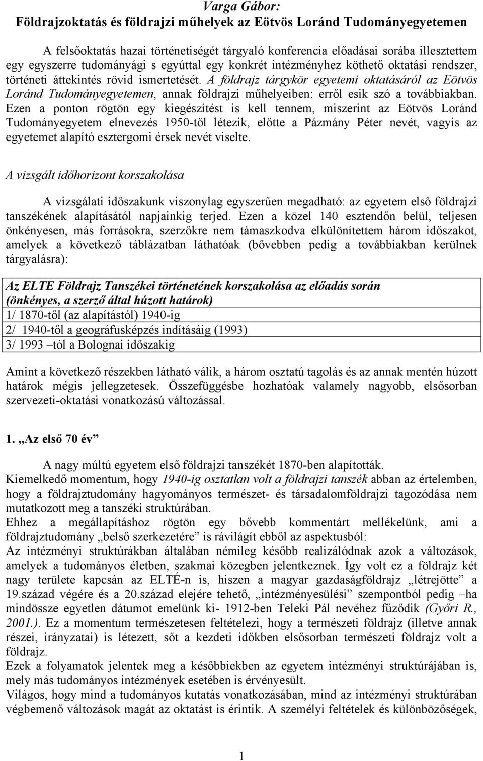 A földrajz tárgykör egyetemi oktatásáról az Eötvös Loránd Tudományegyetemen, annak földrajzi műhelyeiben: erről esik szó a továbbiakban.