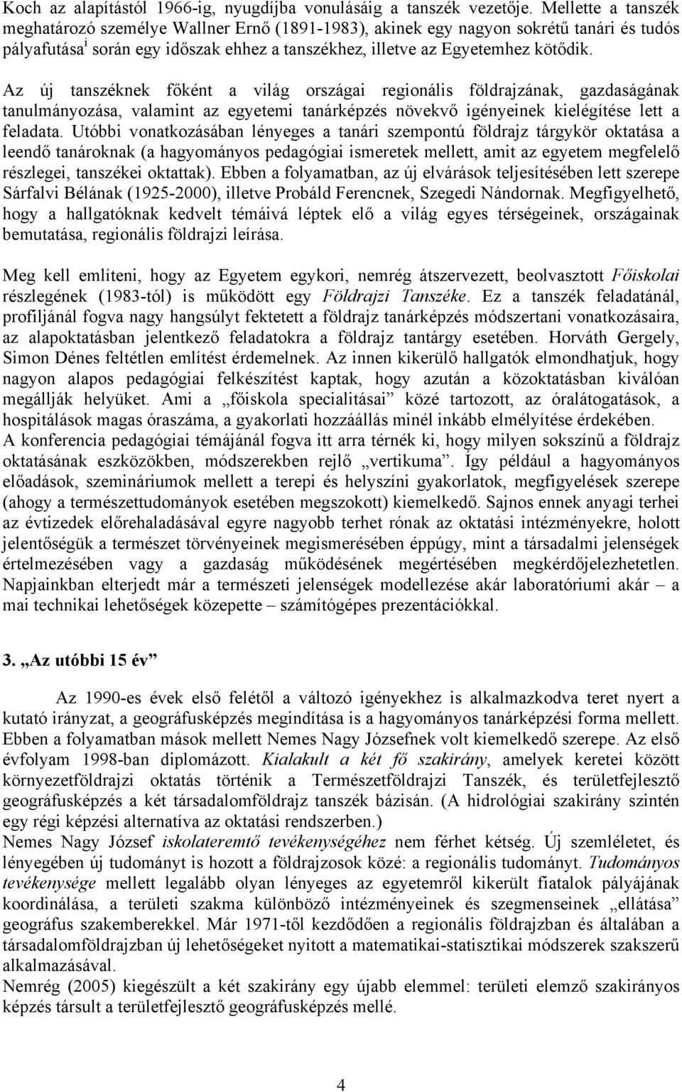 Az új tanszéknek főként a világ országai regionális földrajzának, gazdaságának tanulmányozása, valamint az egyetemi tanárképzés növekvő igényeinek kielégítése lett a feladata.