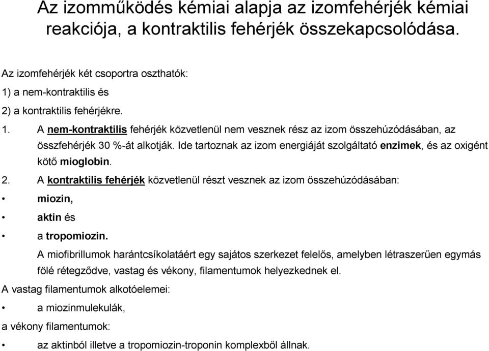 Ide tartoznak az izom energiáját szolgáltató enzimek, és az oxigént kötı mioglobin. 2. A kontraktilis fehérjék közvetlenül részt vesznek az izom összehúzódásában: miozin, aktin és a tropomiozin.