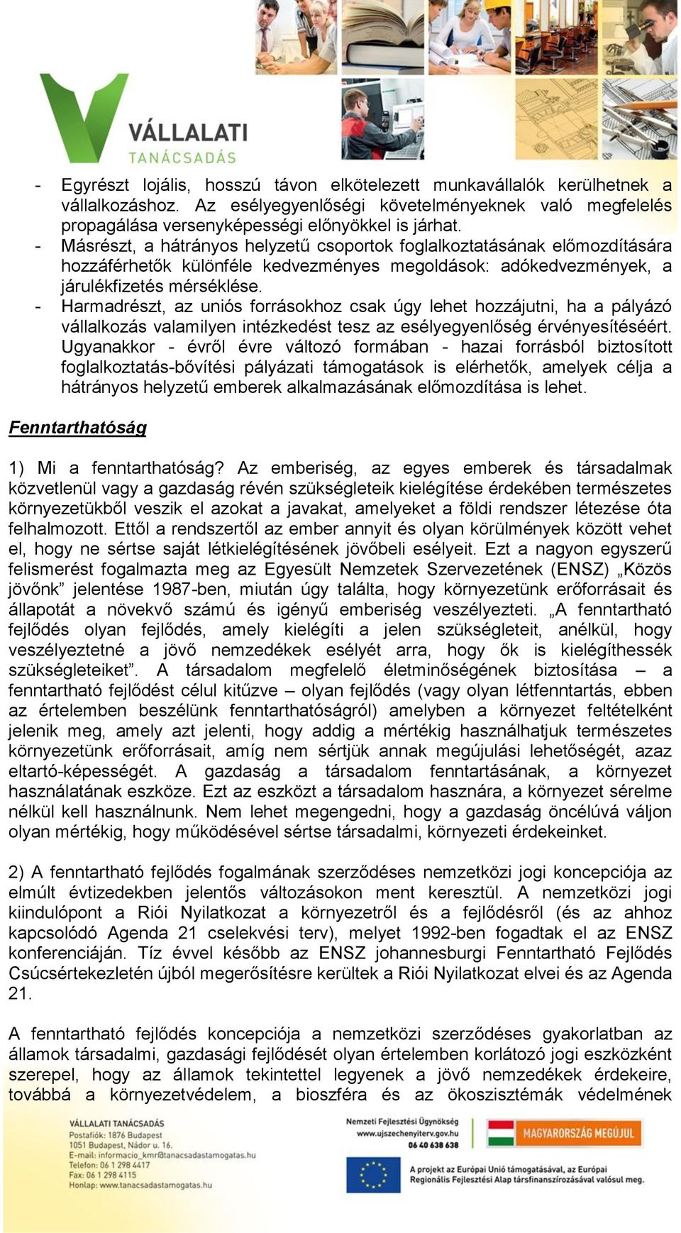 - Harmadrészt, az uniós forrásokhoz csak úgy lehet hozzájutni, ha a pályázó vállalkozás valamilyen intézkedést tesz az esélyegyenlőség érvényesítéséért.