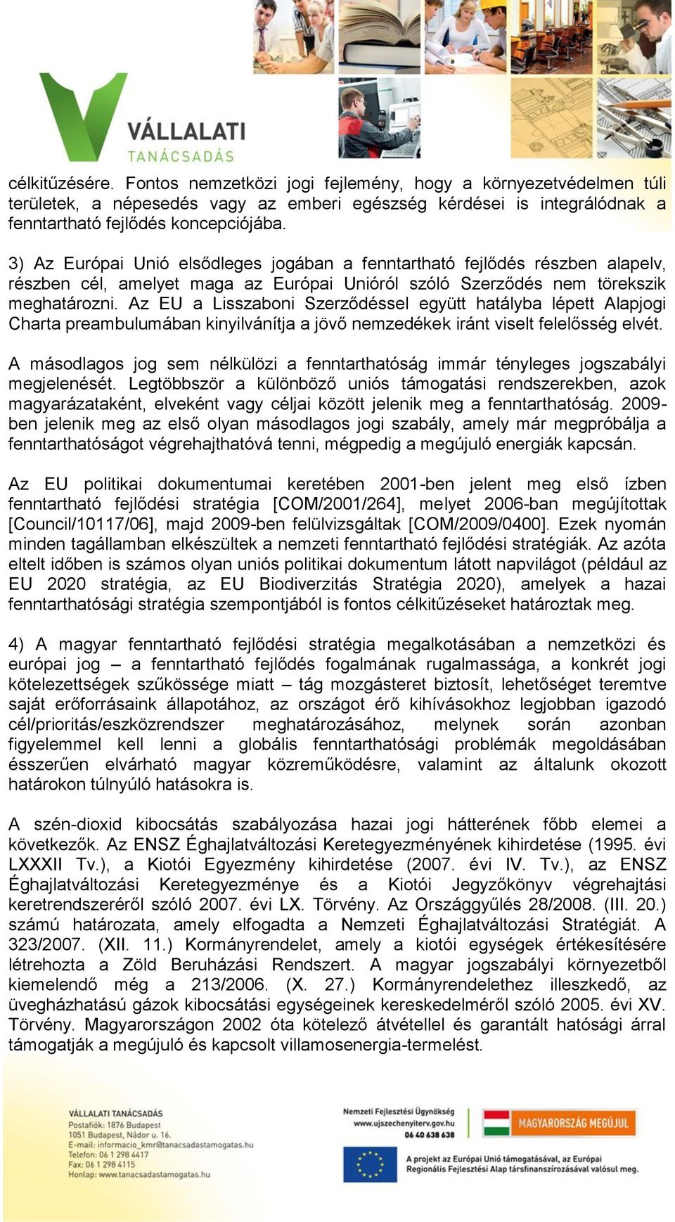 Az EU a Lisszaboni Szerződéssel együtt hatályba lépett Alapjogi Charta preambulumában kinyilvánítja a jövő nemzedékek iránt viselt felelősség elvét.