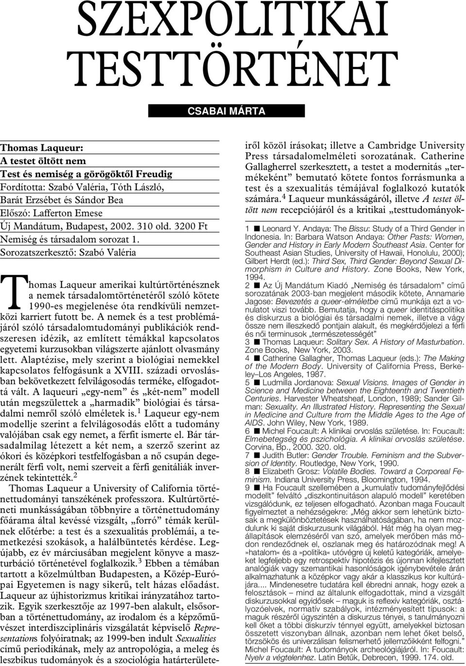 Sorozatszerkesztô: Szabó Valéria Thomas Laqueur amerikai kultúrtörténésznek a nemek társadalomtörténetérôl szóló kötete 1990-es megjelenése óta rendkívüli nemzetközi karriert futott be.