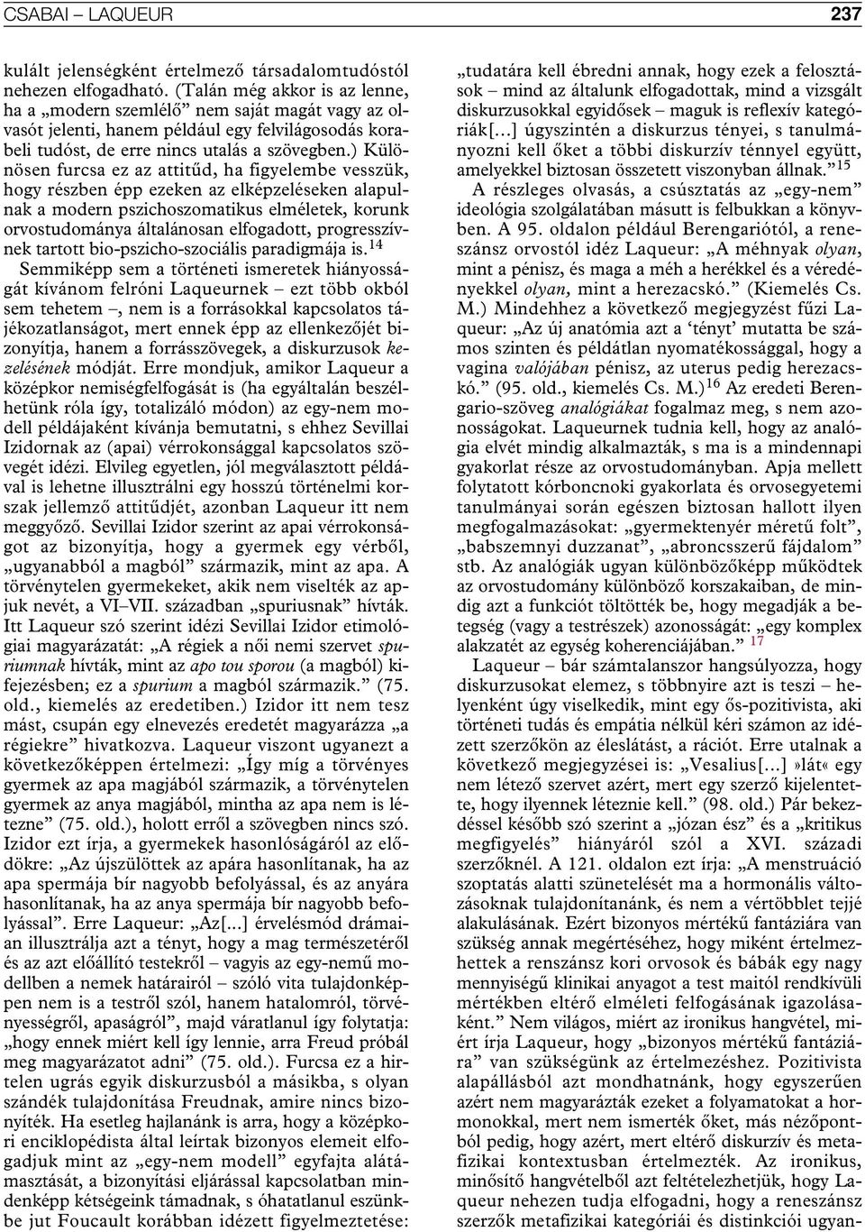 ) Különösen furcsa ez az attitûd, ha figyelembe vesszük, hogy részben épp ezeken az elképzeléseken alapulnak a modern pszichoszomatikus elméletek, korunk orvostudománya általánosan elfogadott,