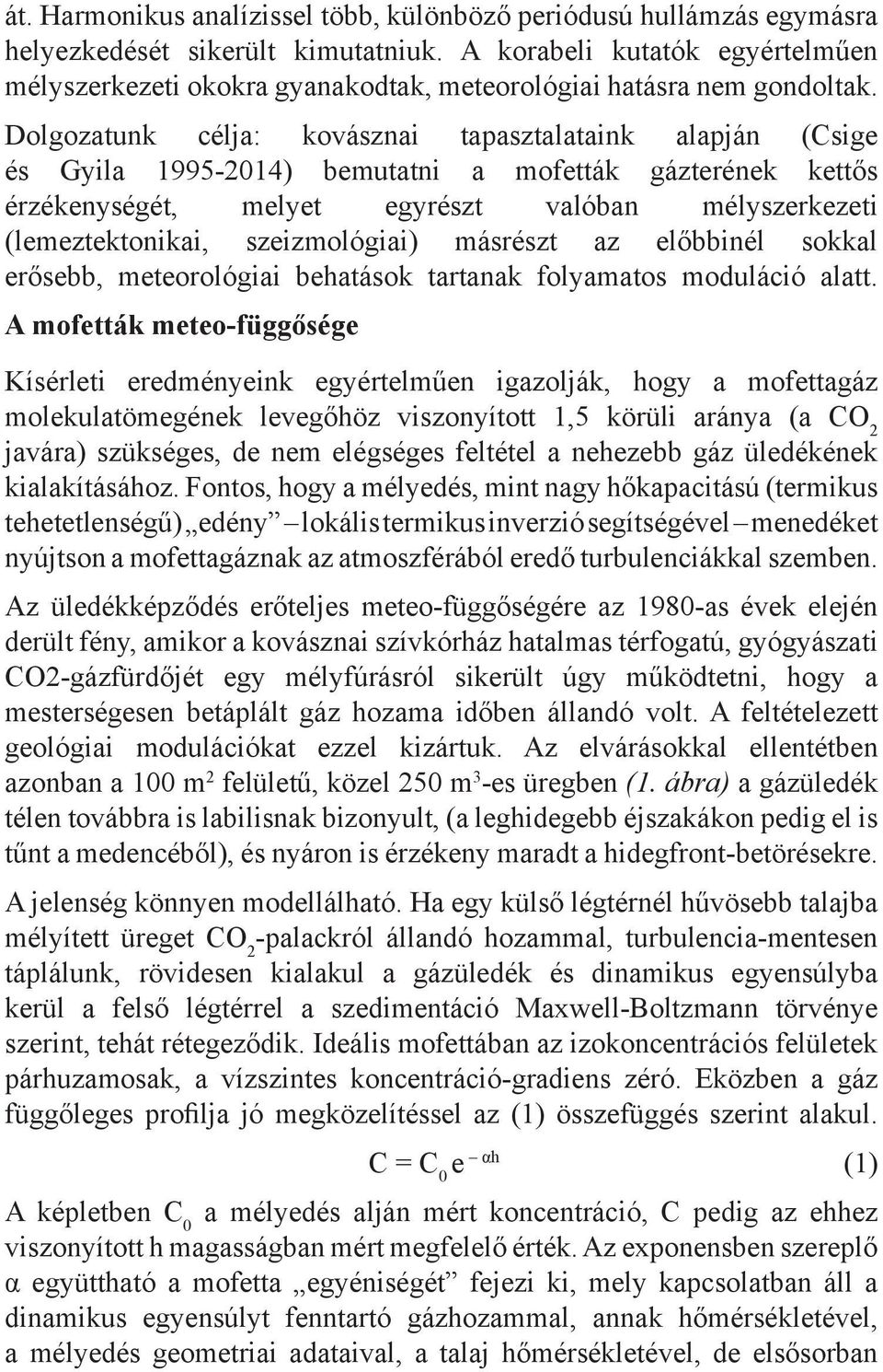 Dolgozatunk célja: kovásznai tapasztalataink alapján (Csige és Gyila 1995-2014) bemutatni a mofetták gázterének kettős érzékenységét, melyet egyrészt valóban mélyszerkezeti (lemeztektonikai,