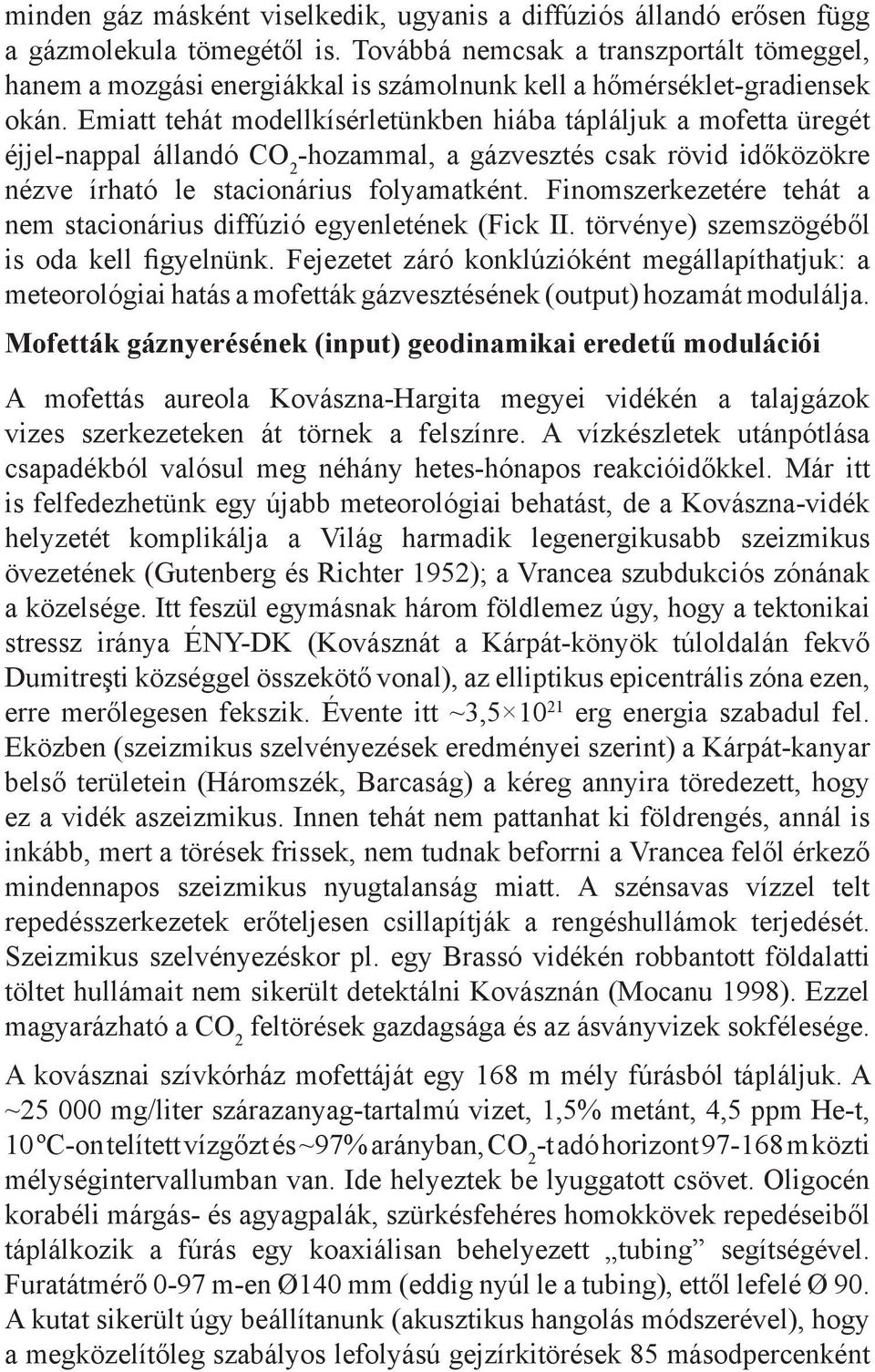 Emiatt tehát modellkísérletünkben hiába tápláljuk a mofetta üregét éjjel-nappal állandó CO 2 -hozammal, a gázvesztés csak rövid időközökre nézve írható le stacionárius folyamatként.