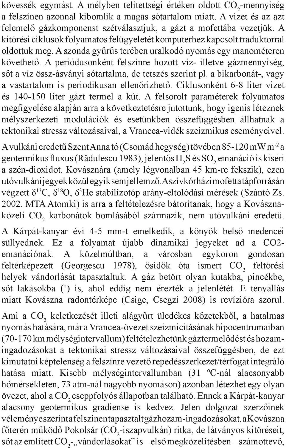 A szonda gyűrűs terében uralkodó nyomás egy manométeren követhető. A periódusonként felszínre hozott víz- illetve gázmennyiség, sőt a víz össz-ásványi sótartalma, de tetszés szerint pl.