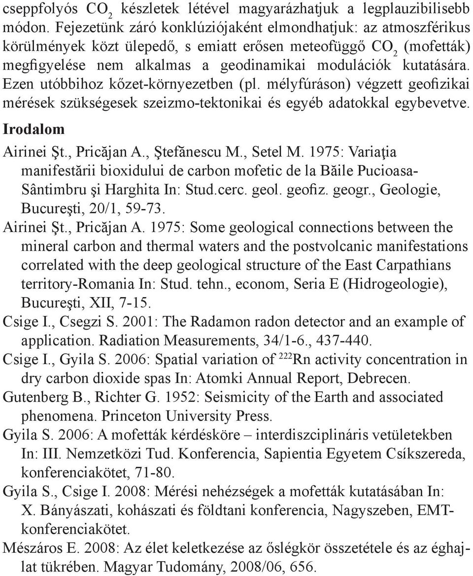 Ezen utóbbihoz kőzet-környezetben (pl. mélyfúráson) végzett geofizikai mérések szükségesek szeizmo-tektonikai és egyéb adatokkal egybevetve. Irodalom Airinei Şt., Pricăjan A., Ştefănescu M., Setel M.