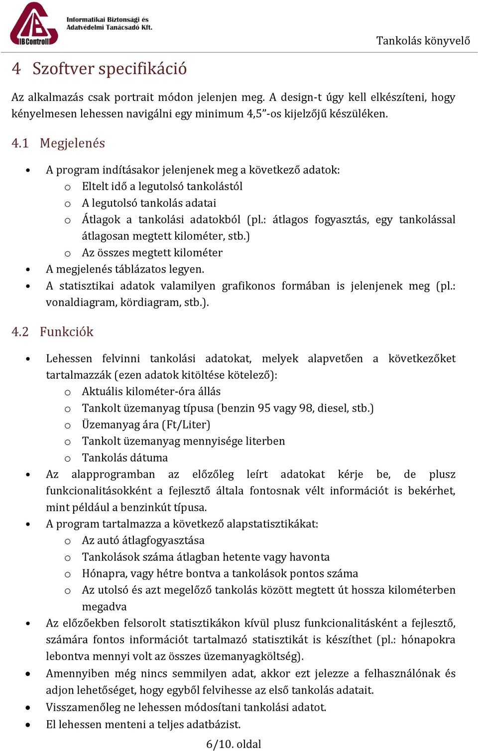 1 Megjelenés A program indításakor jelenjenek meg a következő adatok: o Eltelt idő a legutolsó tankolástól o A legutolsó tankolás adatai o Átlagok a tankolási adatokból (pl.