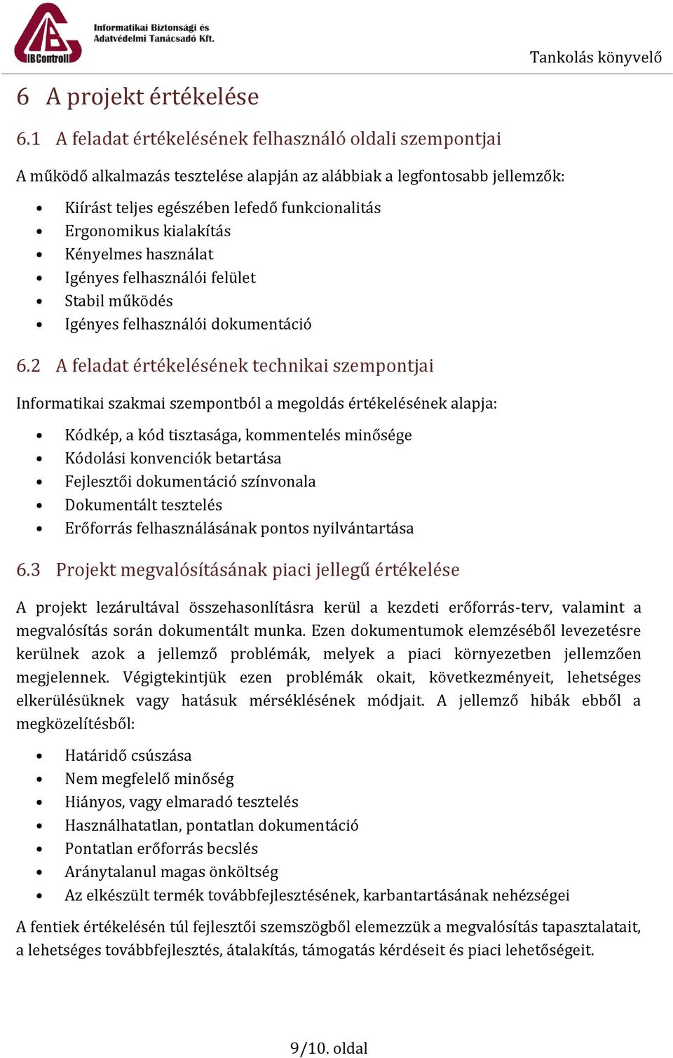 kialakítás Kényelmes használat Igényes felhasználói felület Stabil működés Igényes felhasználói dokumentáció 6.