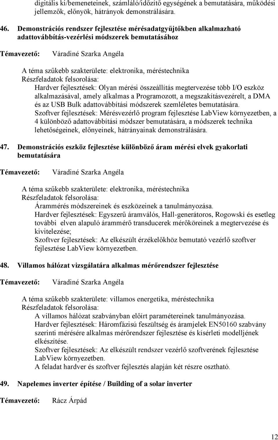 Részfeladatok felsorolása: Hardver fejlesztések: Olyan mérési összeállítás megtervezése több I/O eszköz alkalmazásával, amely alkalmas a Programozott, a megszakításvezérelt, a DMA és az USB Bulk