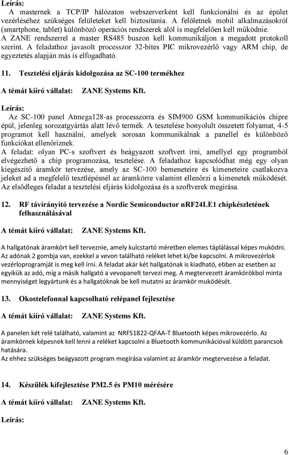 A ZANE rendszerrel a master RS485 buszon kell kommunikáljon a megadott protokoll szerint.