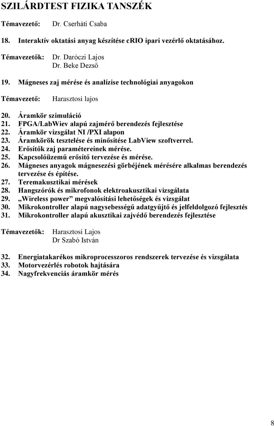 Áramkörök tesztelése és minősítése LabView szoftverrel. 24. Erősítők zaj paramétereinek mérése. 25. Kapcsolóüzemű erősítő tervezése és mérése. 26.