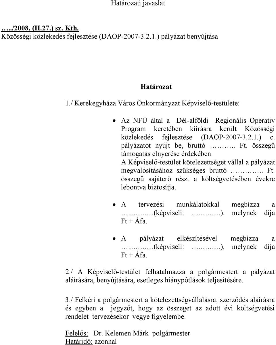 pályázatot nyújt be, bruttó.. Ft. összegű támogatás elnyerése érdekében. A Képviselő-testület kötelezettséget vállal a pályázat megvalósításához szükséges bruttó.. Ft. összegű sajáterő részt a költségvetésében évekre lebontva biztosítja.