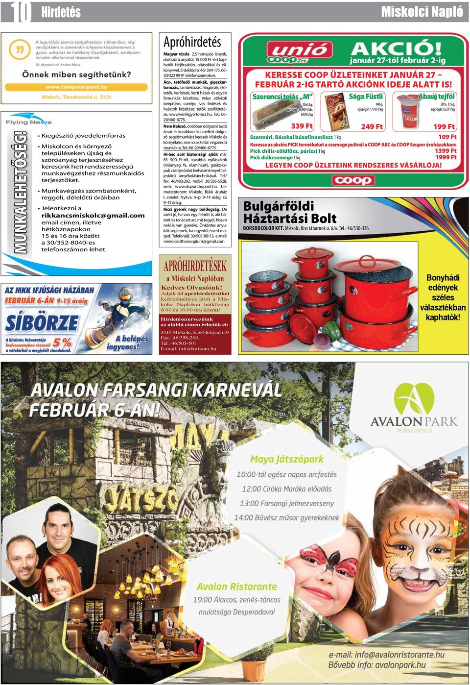 Munkavégzés szombatonként, reggeli, délelőtti órákban Jelentkezni a rikkancsmiskolc@gmail.com email címen, illetve hétköznapokon 15 és 16 óra között a 30/352-8040-es telefonszámon lehet.