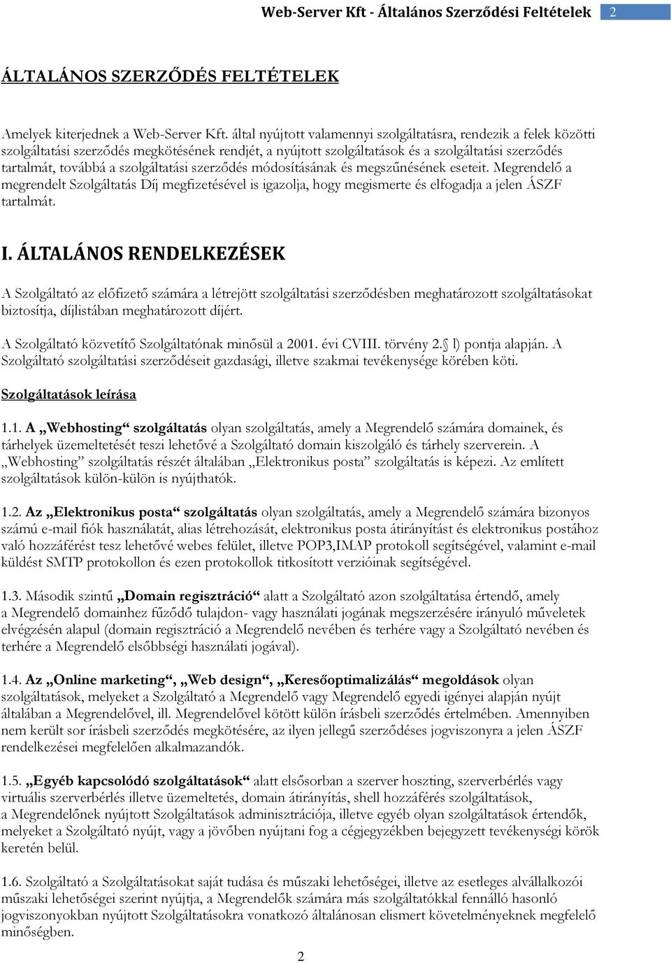 szolgáltatási szerződés módosításának és megszűnésének eseteit. Megrendelő a megrendelt Szolgáltatás Díj megfizetésével is igazolja, hogy megismerte és elfogadja a jelen ÁSZF tartalmát. I.