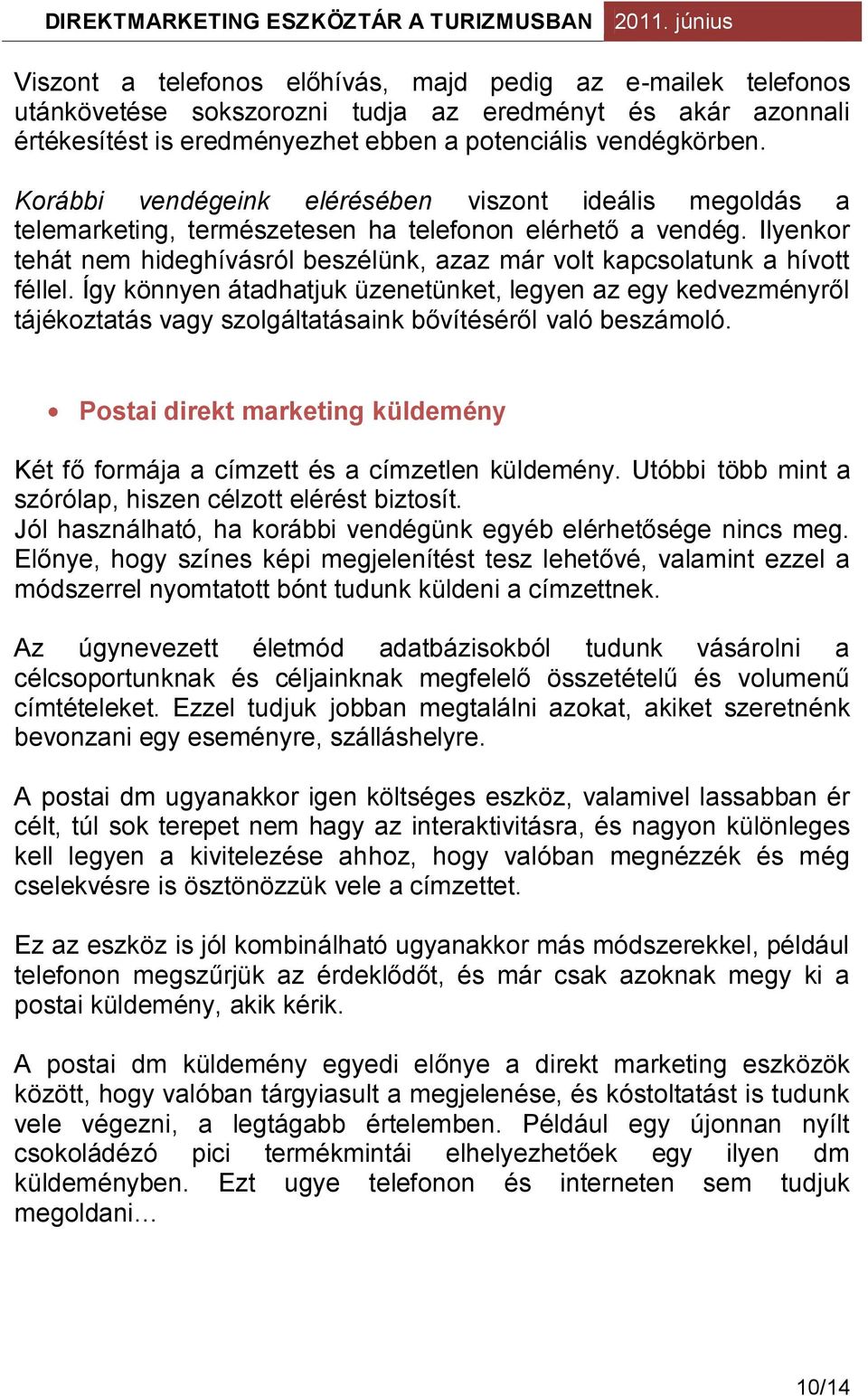 Ilyenkor tehát nem hideghívásról beszélünk, azaz már volt kapcsolatunk a hívott féllel.