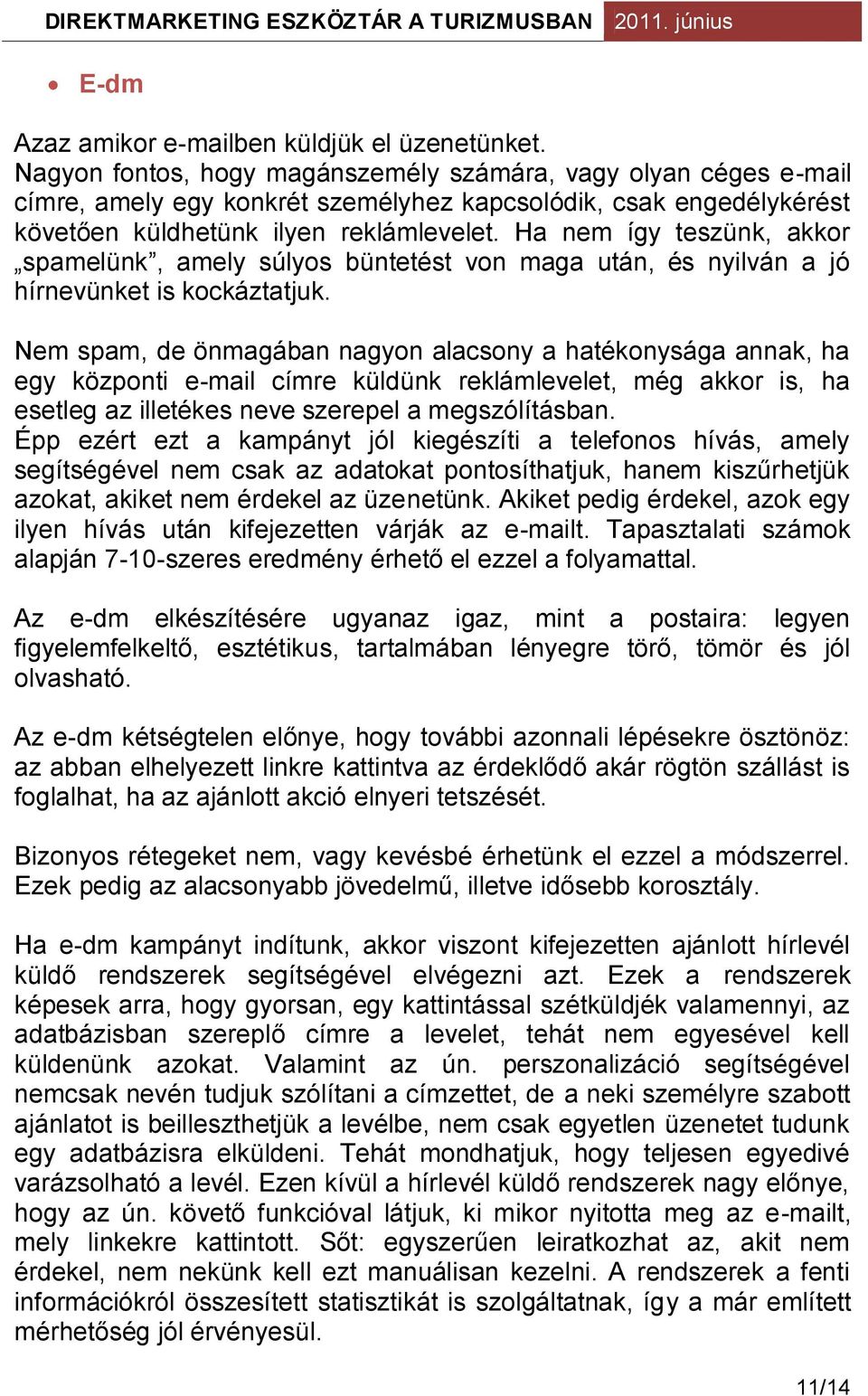 Ha nem így teszünk, akkor spamelünk, amely súlyos büntetést von maga után, és nyilván a jó hírnevünket is kockáztatjuk.