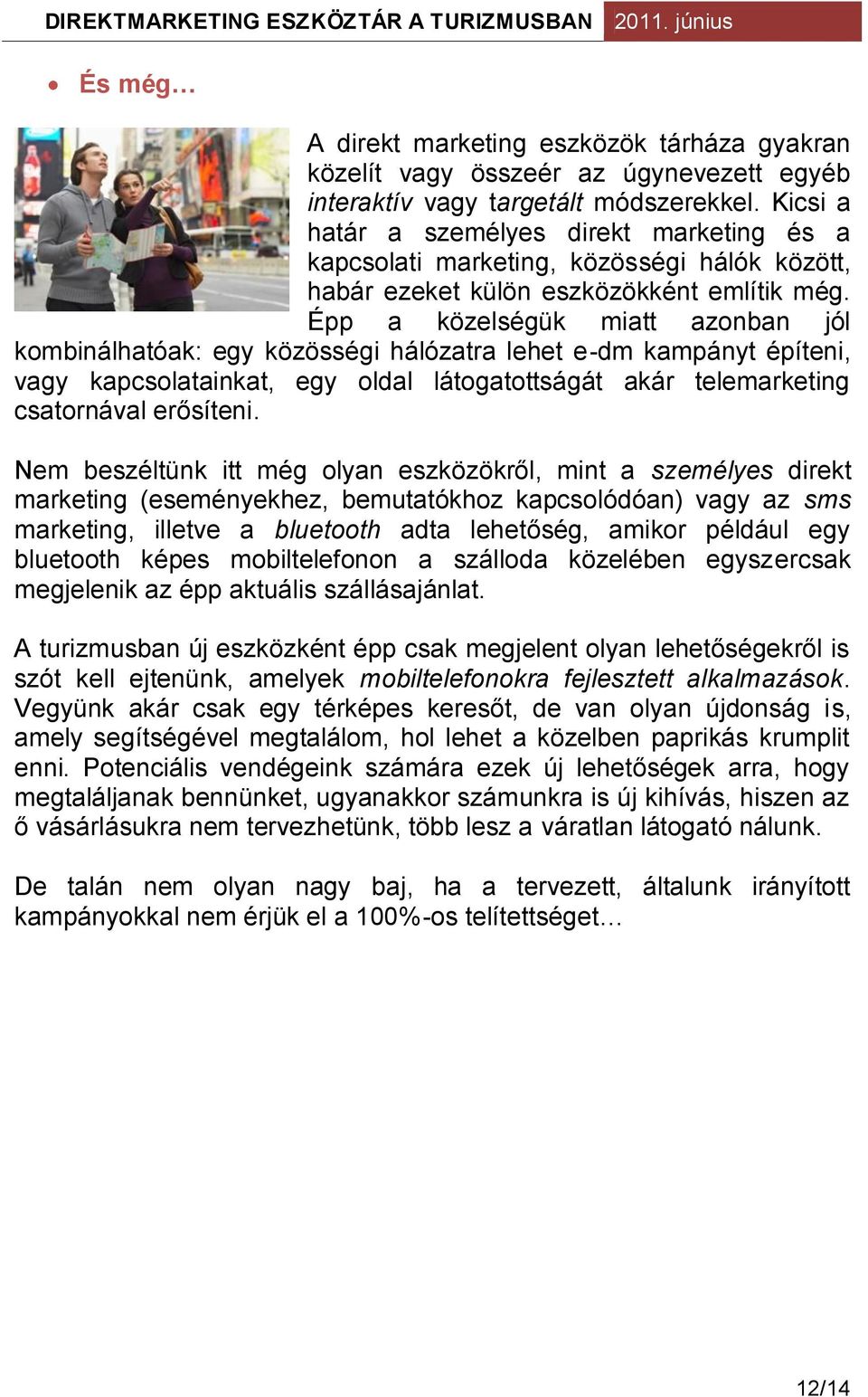 Épp a közelségük miatt azonban jól kombinálhatóak: egy közösségi hálózatra lehet e-dm kampányt építeni, vagy kapcsolatainkat, egy oldal látogatottságát akár telemarketing csatornával erősíteni.