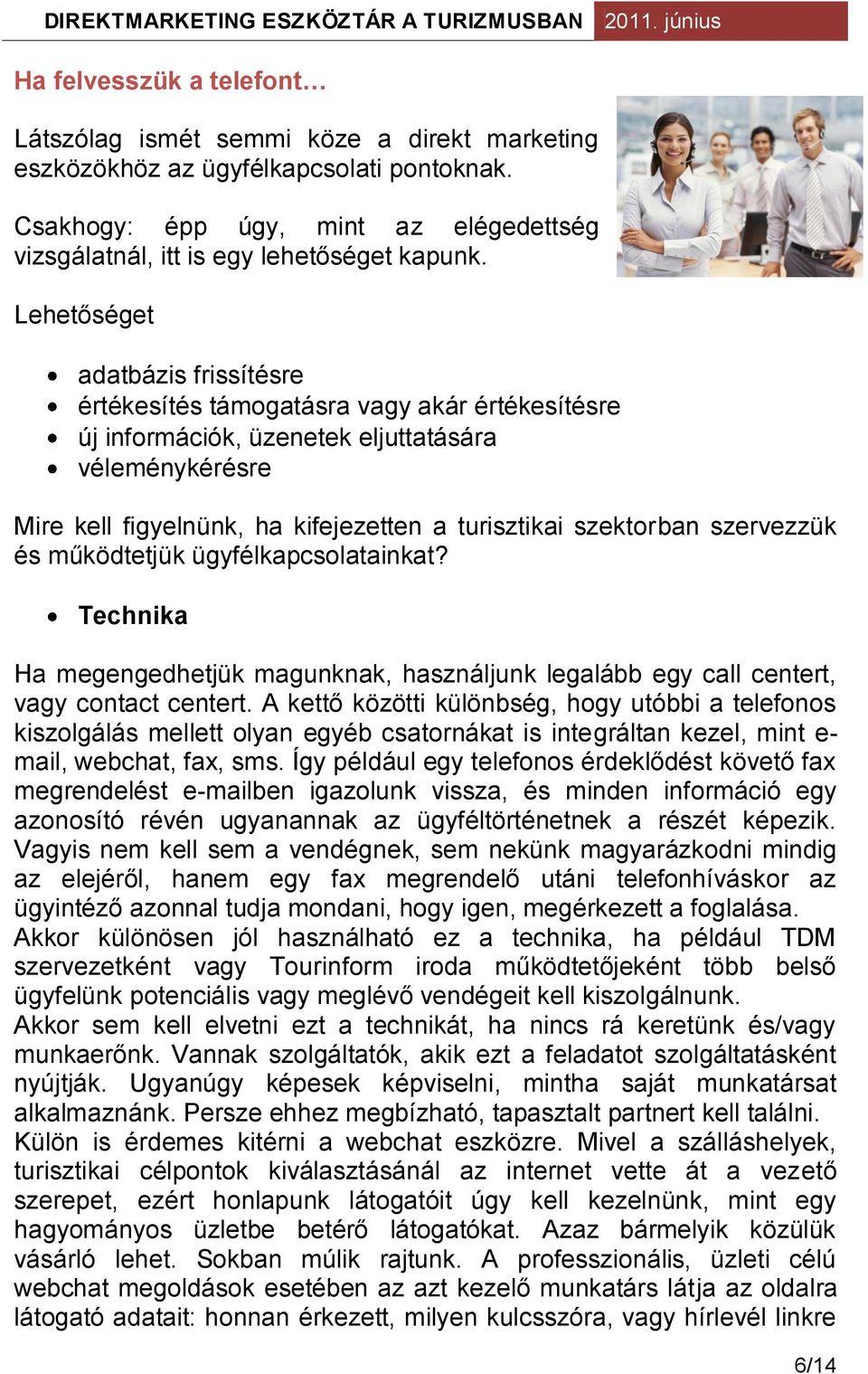 szervezzük és működtetjük ügyfélkapcsolatainkat? Technika Ha megengedhetjük magunknak, használjunk legalább egy call centert, vagy contact centert.
