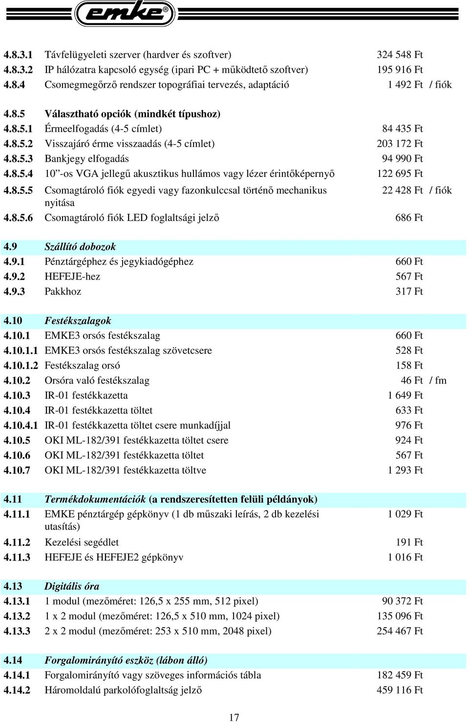 8.5.5 Csomagtároló fiók egyedi vagy fazonkulccsal történő mechanikus 22 428 Ft / fiók nyitása 4.8.5.6 Csomagtároló fiók LED foglaltsági jelző 686 Ft 4.9 Szállító dobozok 4.9.1 Pénztárgéphez és jegykiadógéphez 660 Ft 4.