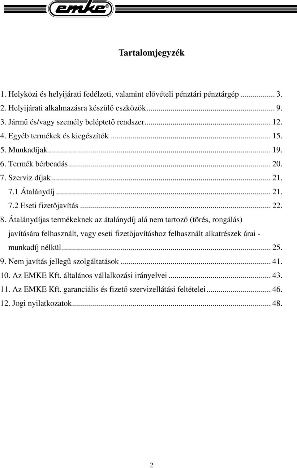 Átalánydíjas termékeknek az átalánydíj alá nem tartozó (törés, rongálás) javítására felhasznált, vagy eseti fizetőjavításhoz felhasznált alkatrészek árai - munkadíj nélkül... 25. 9.