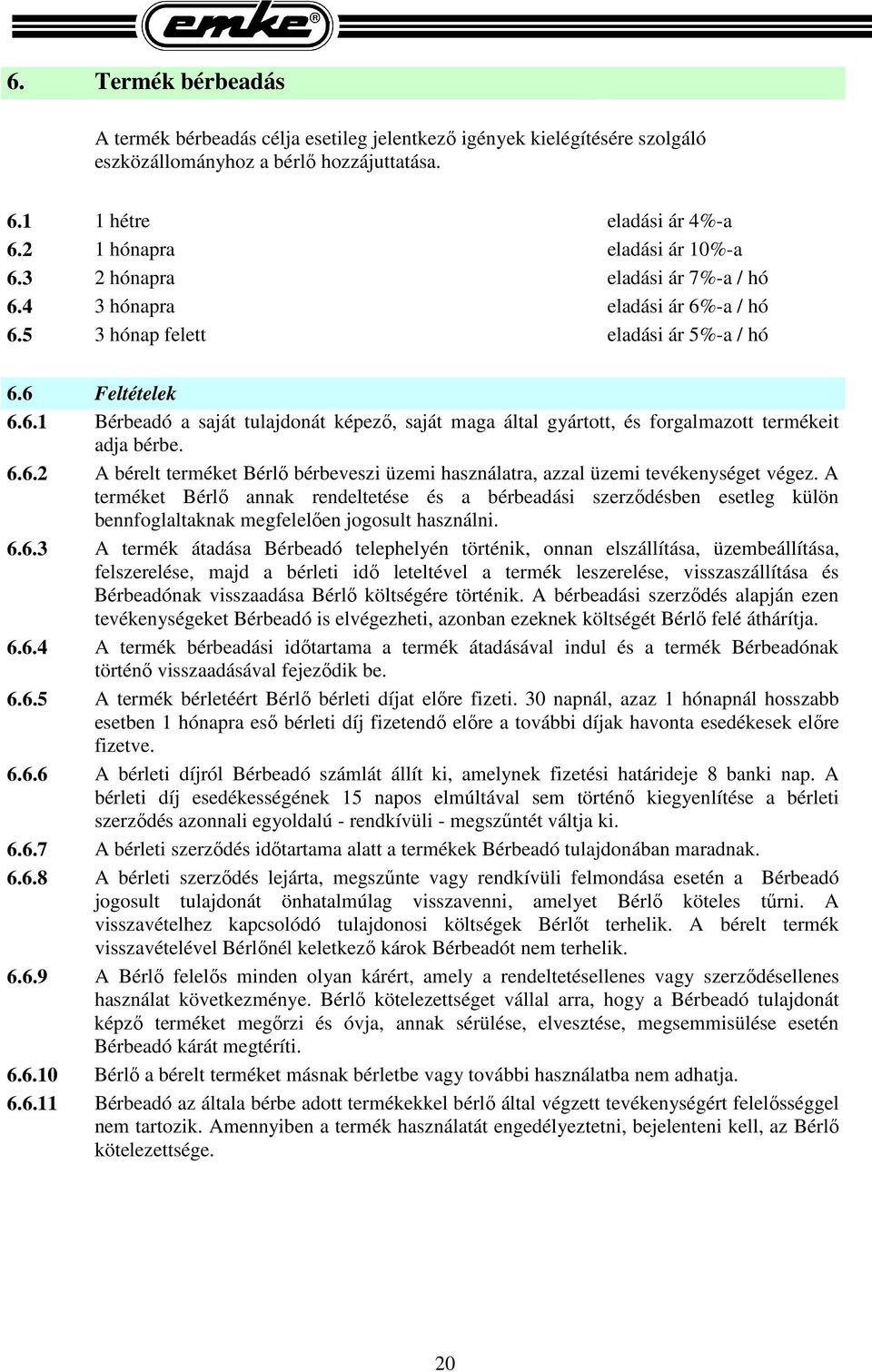 6.6.2 A bérelt terméket Bérlő bérbeveszi üzemi használatra, azzal üzemi tevékenységet végez.