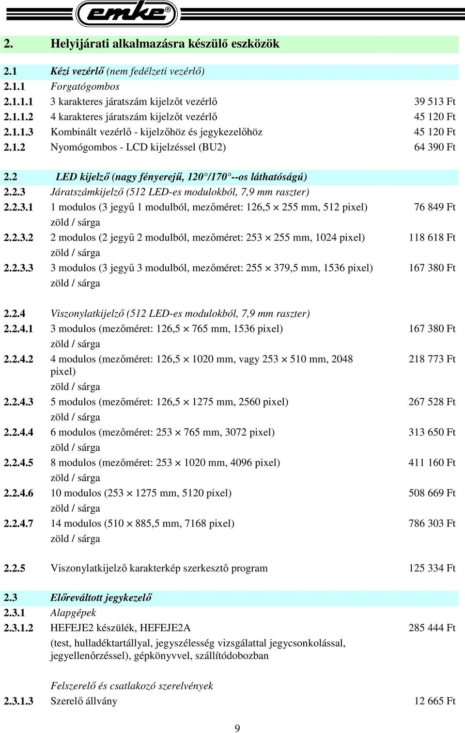 2.3.1 1 modulos (3 jegyű 1 modulból, mezőméret: 126,5 255 mm, 512 pixel) 76 849 Ft zöld / sárga 2.2.3.2 2 modulos (2 jegyű 2 modulból, mezőméret: 253 255 mm, 1024 pixel) 118 618 Ft zöld / sárga 2.2.3.3 3 modulos (3 jegyű 3 modulból, mezőméret: 255 379,5 mm, 1536 pixel) 167 380 Ft zöld / sárga 2.