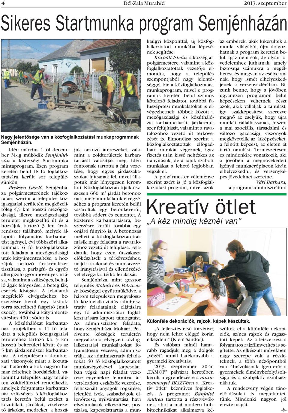 Preksen László, Semjénháza polgármesterének tájékoztatása szerint a település közigazgatási területén megközelítõleg 4,5 km hosszú mezõgazdasági, illetve mezõgazdasági területet megközelítõ út és a