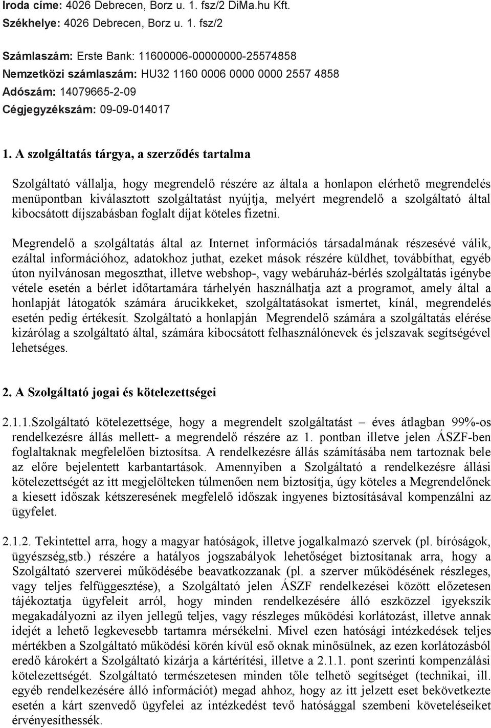 fsz/2 Számlaszám: Erste Bank: 11600006-00000000-25574858 Nemzetközi számlaszám: HU32 1160 0006 0000 0000 2557 4858 Adószám: 14079665-2-09 Cégjegyzékszám: 09-09-014017 1.