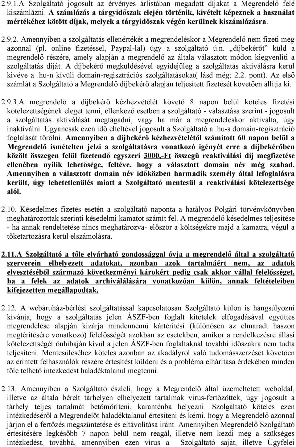 9.2. Amennyiben a szolgáltatás ellenértékét a megrendeléskor a Megrendelő nem fizeti meg azonnal (pl. online fizetéssel, Paypal-lal) úgy a szolgáltató ú.n. díjbekérőt küld a megrendelő részére, amely alapján a megrendelő az általa választott módon kiegyenlíti a szolgáltatás díját.