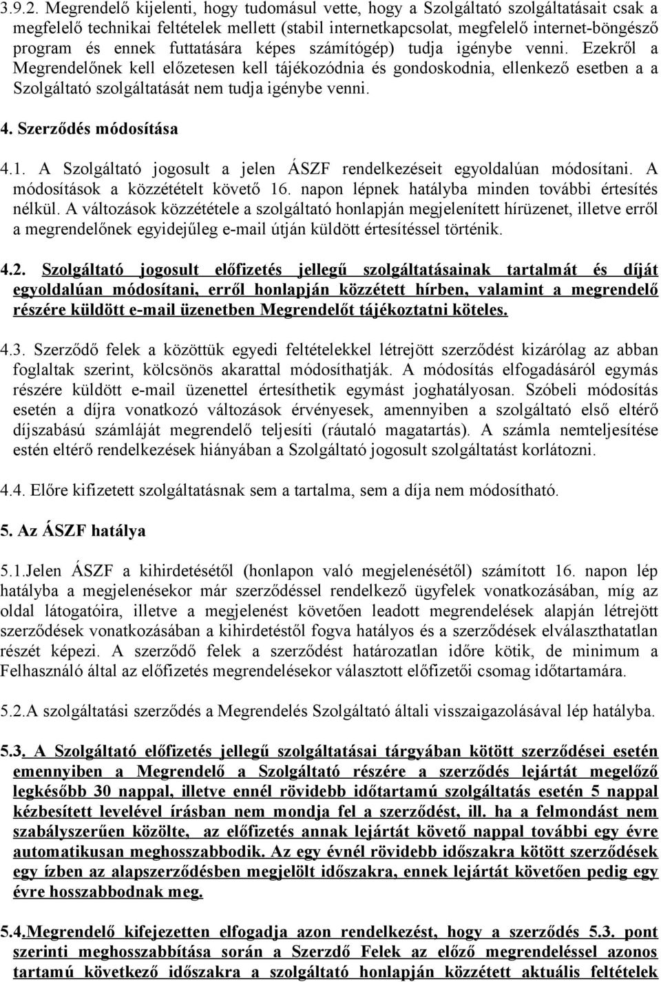 futtatására képes számítógép) tudja igénybe venni. Ezekről a Megrendelőnek kell előzetesen kell tájékozódnia és gondoskodnia, ellenkező esetben a a Szolgáltató szolgáltatását nem tudja igénybe venni.