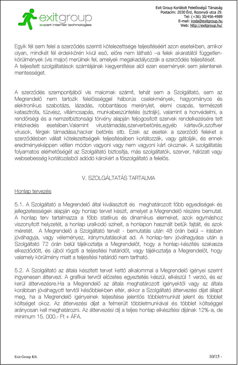 A szerződés szempontjából vis maiornak számít, tehát sem a Szolgáltató, sem az Megrendelő nem tartozik felelősséggel háborús cselekmények, hagyományos és elektronikus szabotázs, lázadás, robbantásos