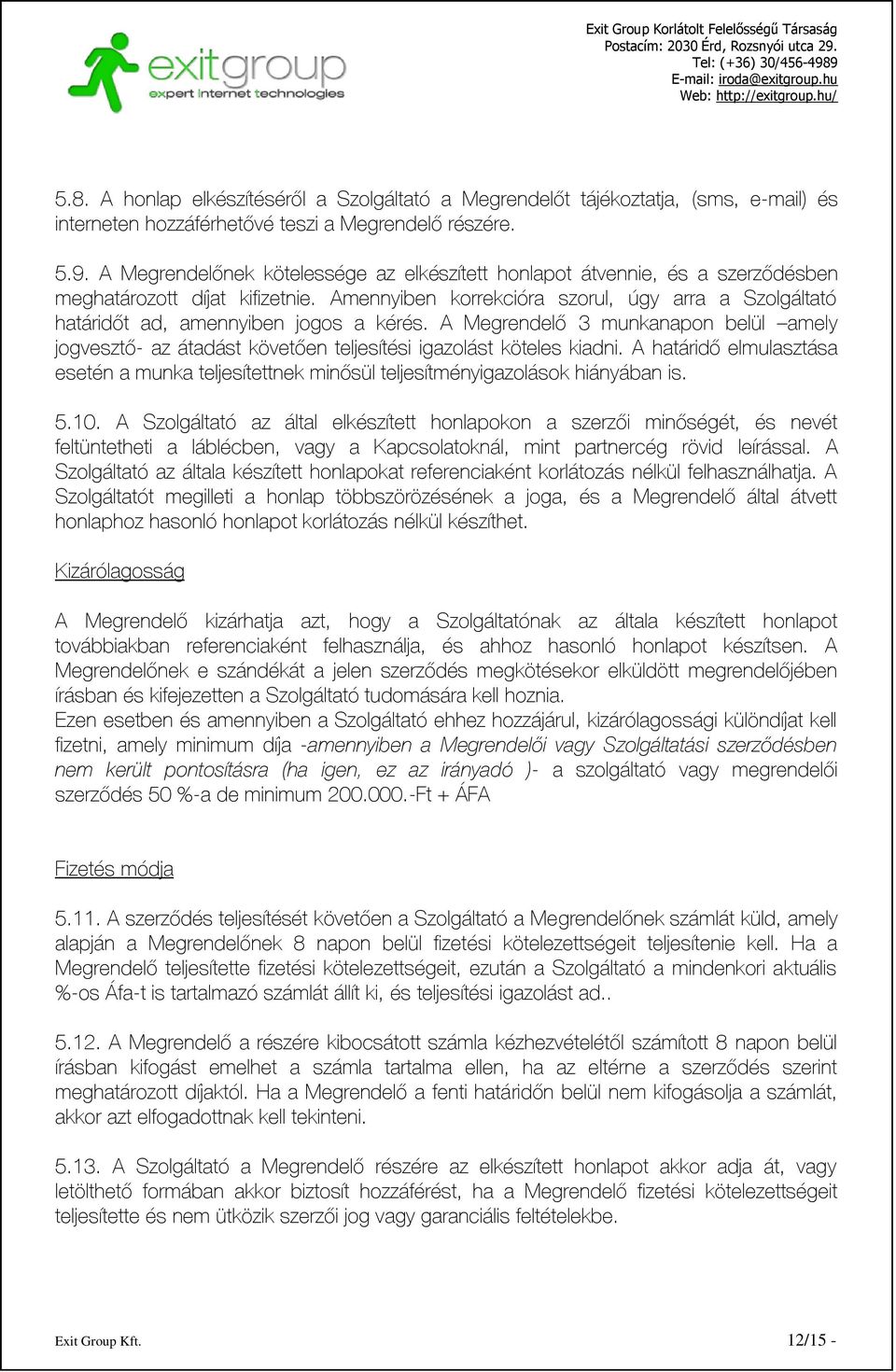 Amennyiben korrekcióra szorul, úgy arra a Szolgáltató határidőt ad, amennyiben jogos a kérés. A Megrendelő 3 munkanapon belül amely jogvesztő- az átadást követően teljesítési igazolást köteles kiadni.
