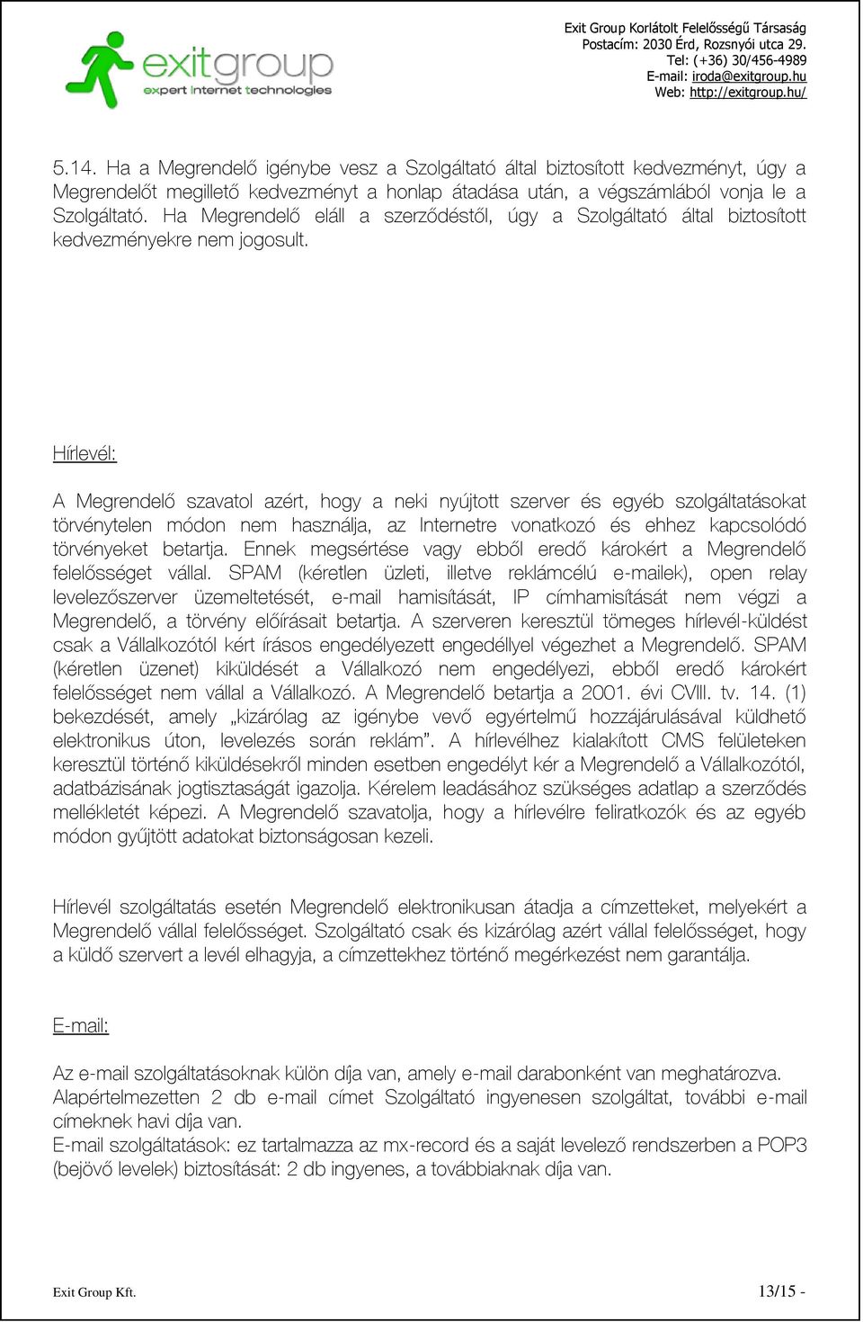 Hírlevél: A Megrendelő szavatol azért, hogy a neki nyújtott szerver és egyéb szolgáltatásokat törvénytelen módon nem használja, az Internetre vonatkozó és ehhez kapcsolódó törvényeket betartja.
