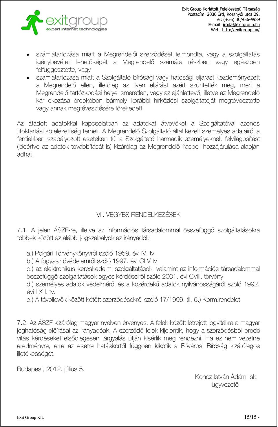 illetve az Megrendelő kár okozása érdekében bármely korábbi hírközlési szolgáltatóját megtévesztette vagy annak megtévesztésére törekedett.