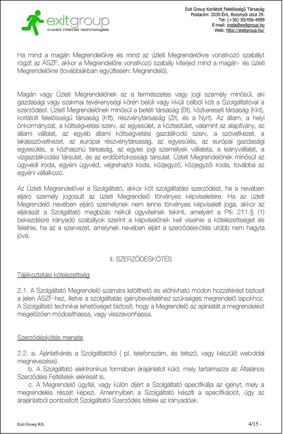 Magán vagy Üzleti Megrendelőnek az a természetes vagy jogi személy minősül, aki gazdasági vagy szakmai tevékenységi körén belüli vagy kívüli célból köti a Szolgáltatóval a szerződést.