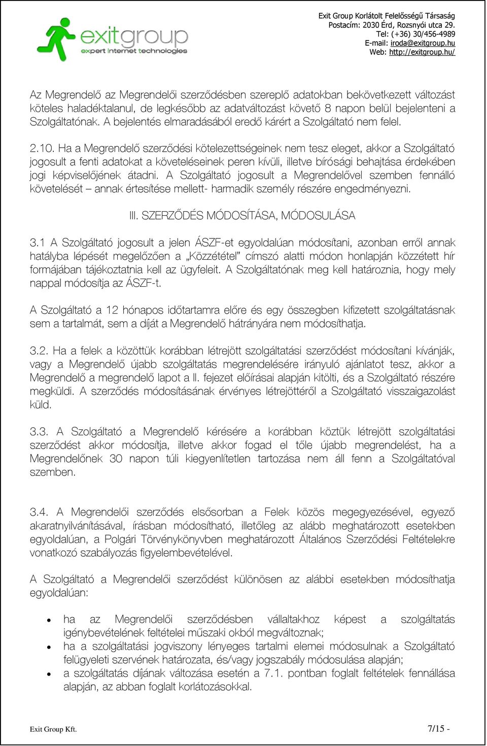 Ha a Megrendelő szerződési kötelezettségeinek nem tesz eleget, akkor a Szolgáltató jogosult a fenti adatokat a követeléseinek peren kívüli, illetve bírósági behajtása érdekében jogi képviselőjének