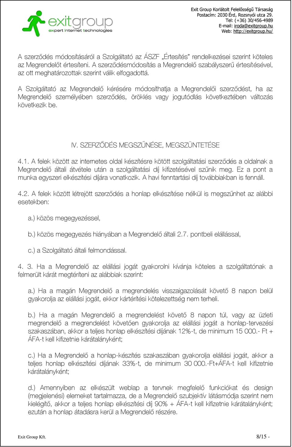 A Szolgáltató az Megrendelő kérésére módosíthatja a Megrendelői szerződést, ha az Megrendelő személyében szerződés, öröklés vagy jogutódlás következtében változás következik be. IV.