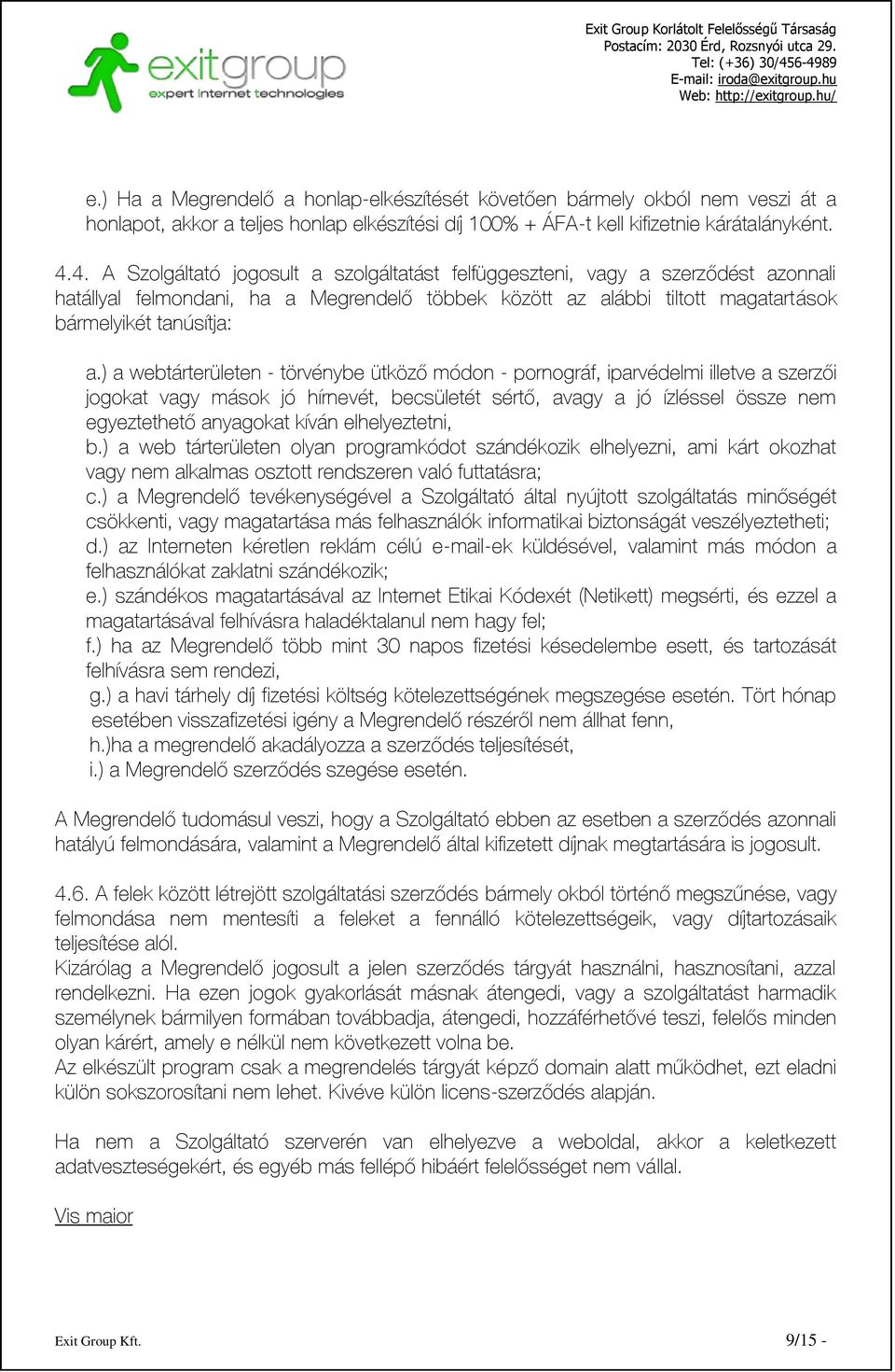 ) a webtárterületen - törvénybe ütköző módon - pornográf, iparvédelmi illetve a szerzői jogokat vagy mások jó hírnevét, becsületét sértő, avagy a jó ízléssel össze nem egyeztethető anyagokat kíván