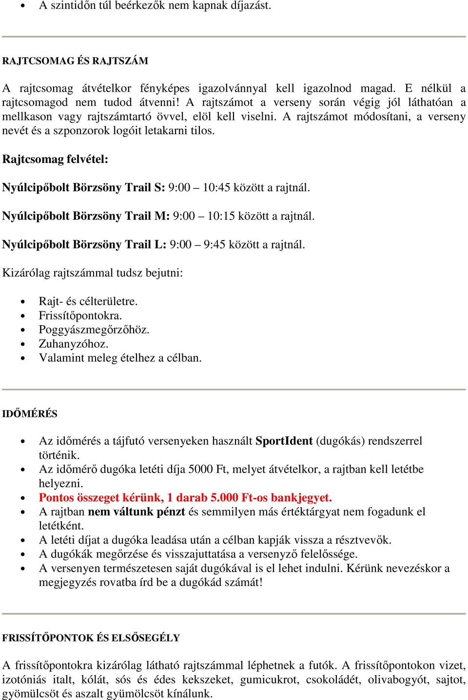 Rajtcsomag felvétel: Nyúlcipıbolt Börzsöny Trail S: 9:00 10:45 között a rajtnál. Nyúlcipıbolt Börzsöny Trail M: 9:00 10:15 között a rajtnál. Nyúlcipıbolt Börzsöny Trail L: 9:00 9:45 között a rajtnál.