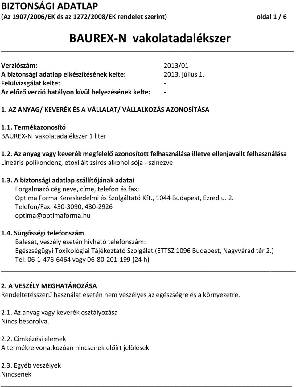 Az anyag vagy keverék megfelelő azonosított felhasználása illetve ellenjavallt felhasználása Lineáris polikondenz, etoxilált zsíros alkohol sója színezve 1.3.