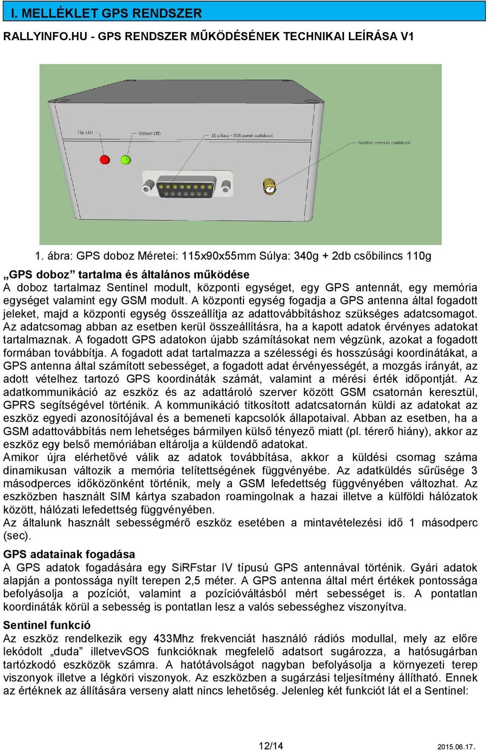 egységet valamint egy GSM modult. A központi egység fogadja a GPS antenna által fogadott jeleket, majd a központi egység összeállítja az adattovábbításhoz szükséges adatcsomagot.