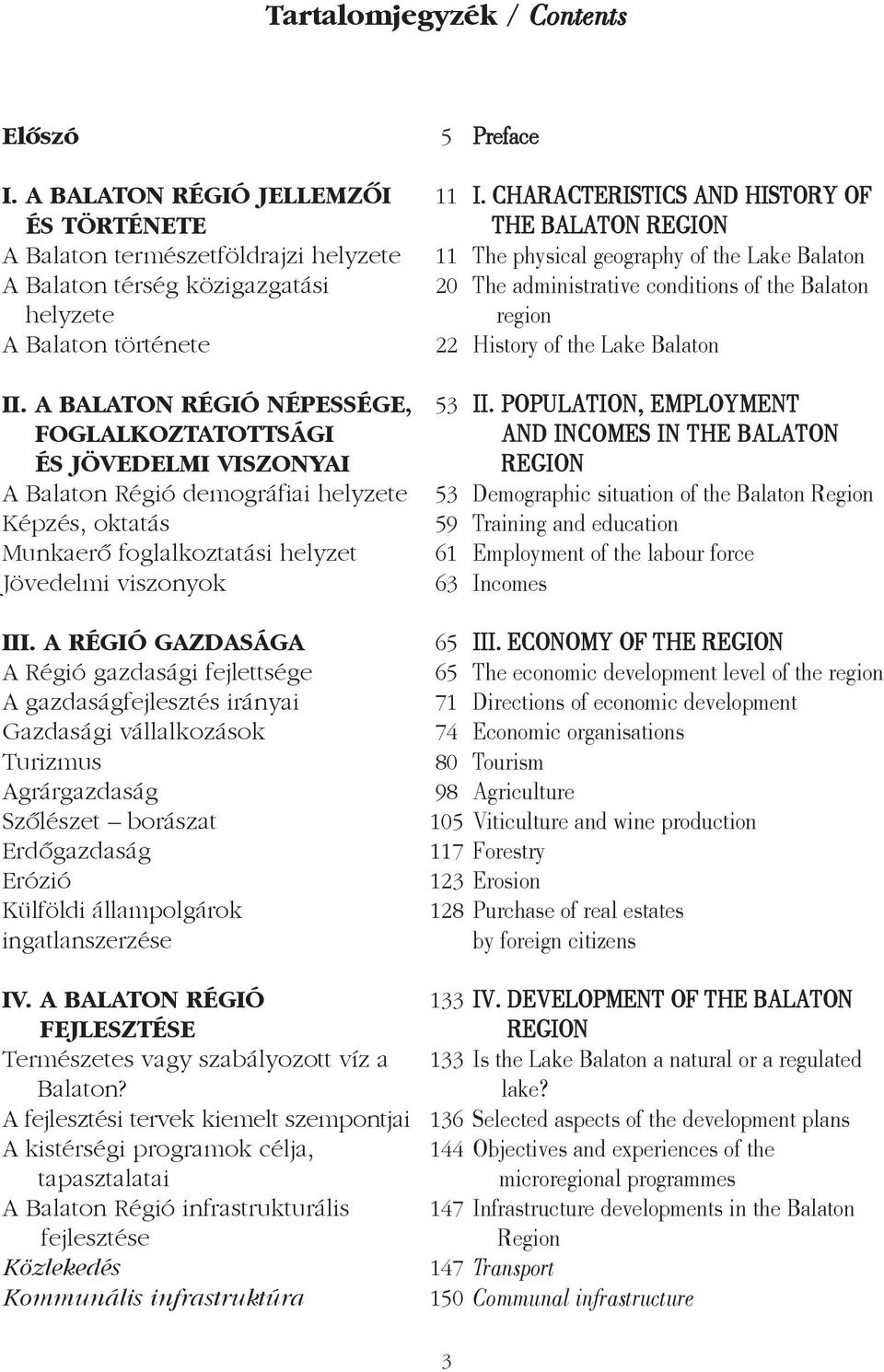 A RÉGIÓ GAZDASÁGA A Régió gazdasági fejlettsége A gazdaságfejlesztés irányai Gazdasági vállalkozások Turizmus Agrárgazdaság Szõlészet borászat Erdõgazdaság Erózió Külföldi állampolgárok