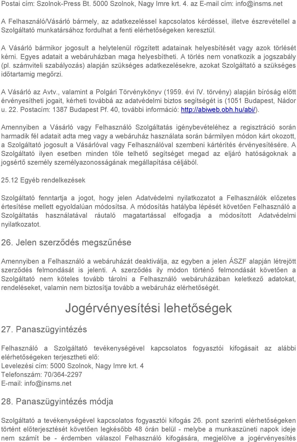 A Vásárló bármikor jogosult a helytelenül rögzített adatainak helyesbítését vagy azok törlését kérni. Egyes adatait a webáruházban maga helyesbítheti. A törlés nem vonatkozik a jogszabály (pl.