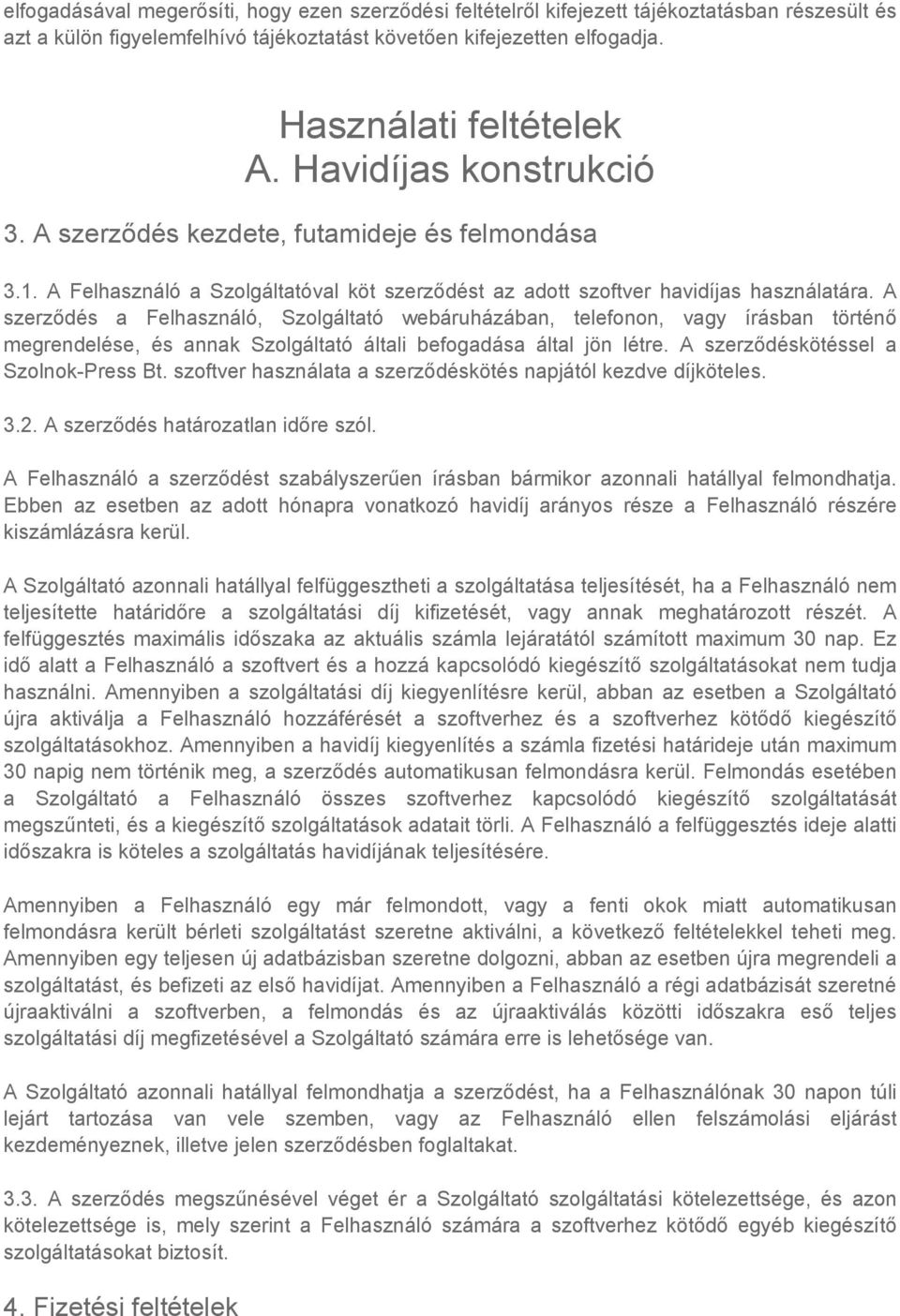 A szerződés a Felhasználó, Szolgáltató webáruházában, telefonon, vagy írásban történő megrendelése, és annak Szolgáltató általi befogadása által jön létre. A szerződéskötéssel a Szolnok-Press Bt.