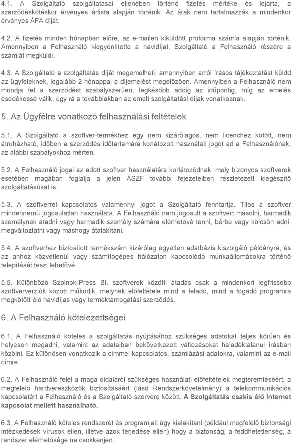 A Szolgáltató a szolgáltatás díját megemelheti, amennyiben arról írásos tájékoztatást küldd az ügyfeleknek, legalább 2 hónappal a díjemelést megelőzően.