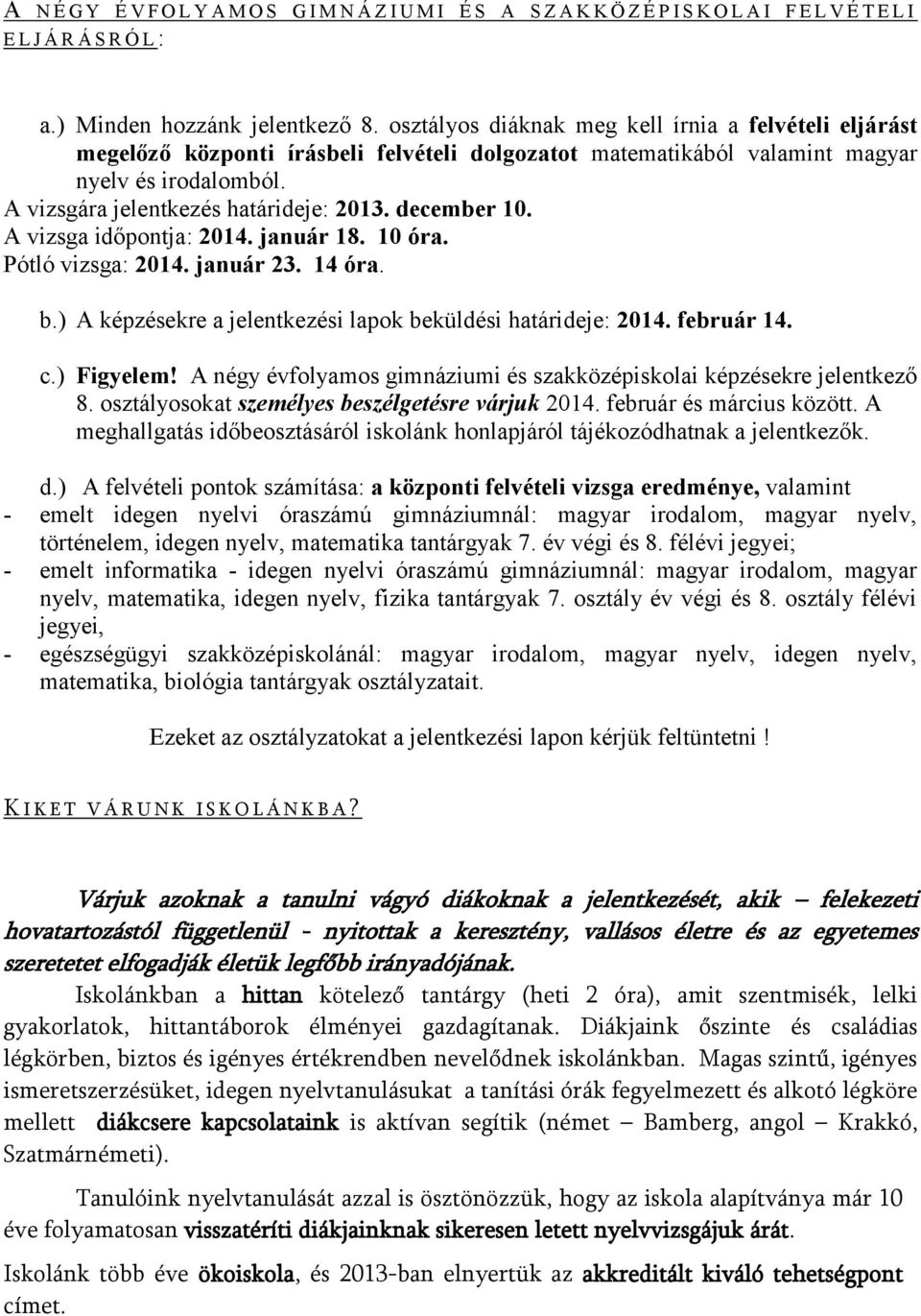 december 10. A vizsga időpontja: 2014. január 18. 10 óra. Pótló vizsga: 2014. január 23. 14 óra. b.) A képzésekre a jelentkezési lapok beküldési határideje: 2014. február 14. c.) Figyelem!