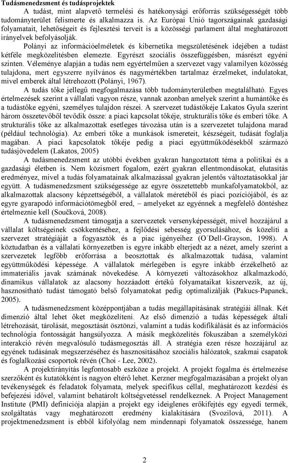 Polányi az információelméletek és kibernetika megszületésének idejében a tudást kétféle megközelítésben elemezte. Egyrészt szociális összefüggésben, másrészt egyéni szinten.