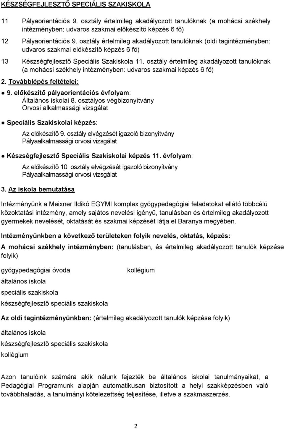 osztály értelmileg akadályozott tanulóknak (a mohácsi székhely intézményben: udvaros szakmai képzés 6 fő) 2. Továbblépés feltételei: 9. előkészítő pályaorientációs évfolyam: Általános iskolai 8.