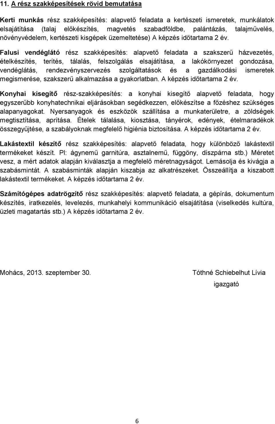 Falusi vendéglátó rész szakképesítés: alapvető feladata a szakszerű házvezetés, ételkészítés, terítés, tálalás, felszolgálás elsajátítása, a lakókörnyezet gondozása, vendéglátás, rendezvényszervezés